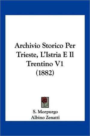 Archivio Storico Per Trieste, L'Istria E Il Trentino V1 (1882) de S. Morpurgo