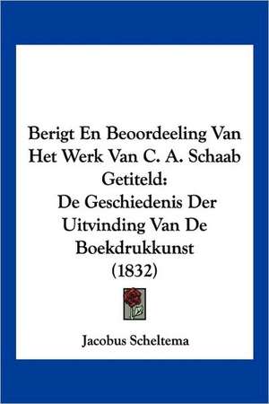 Berigt En Beoordeeling Van Het Werk Van C. A. Schaab Getiteld de Jacobus Scheltema