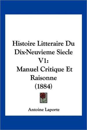 Histoire Litteraire Du Dix-Neuvieme Siecle V1 de Antoine Laporte