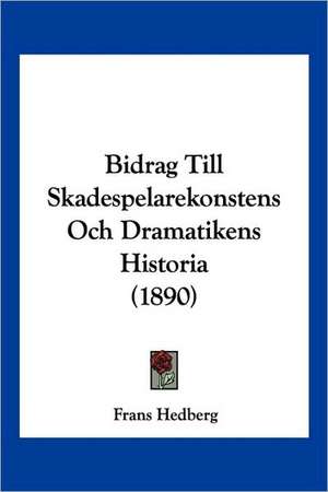 Bidrag Till Skadespelarekonstens Och Dramatikens Historia (1890) de Frans Hedberg