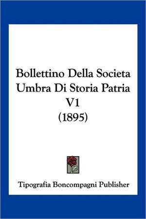 Bollettino Della Societa Umbra Di Storia Patria V1 (1895) de Tipografia Boncompagni Publisher