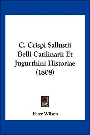 C. Crispi Sallustii Belli Catilinarii Et Jugurthini Historiae (1808)