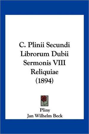 C. Plinii Secundi Librorum Dubii Sermonis VIII Reliquiae (1894) de Pliny