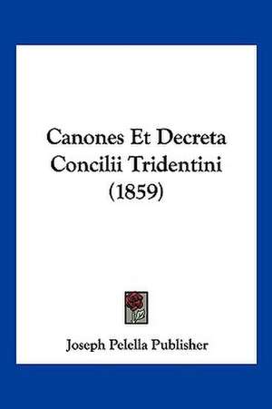 Canones Et Decreta Concilii Tridentini (1859) de Joseph Pelella Publisher