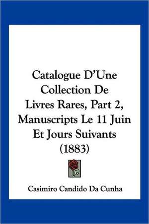 Catalogue D'Une Collection De Livres Rares, Part 2, Manuscripts Le 11 Juin Et Jours Suivants (1883) de Casimiro Candido Da Cunha