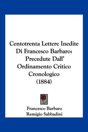 Centotrenta Lettere Inedite Di Francesco Barbaro de Francesco Barbaro