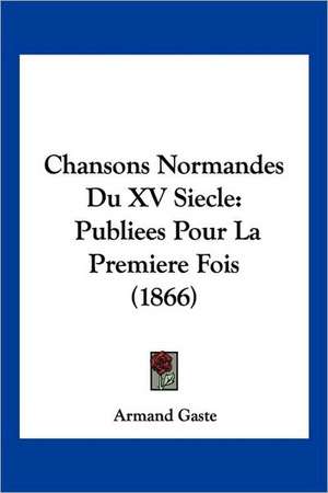 Chansons Normandes Du XV Siecle de Armand Gaste