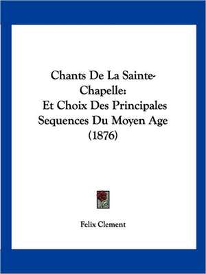 Chants De La Sainte-Chapelle de Felix Clement