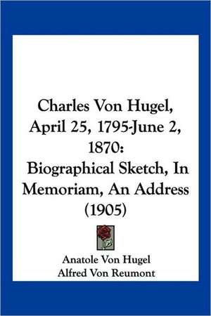 Charles Von Hugel, April 25, 1795-June 2, 1870 de Anatole Von Hugel