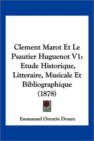 Clement Marot Et Le Psautier Huguenot V1 de Emmanuel Orentin Douen