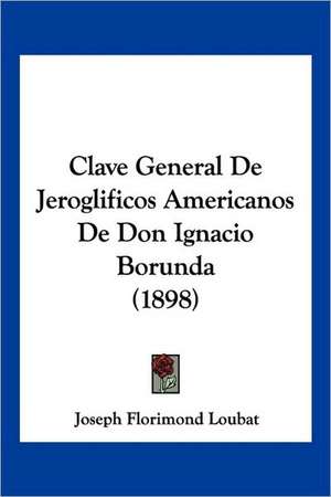 Clave General De Jeroglificos Americanos De Don Ignacio Borunda (1898) de Joseph Florimond Loubat