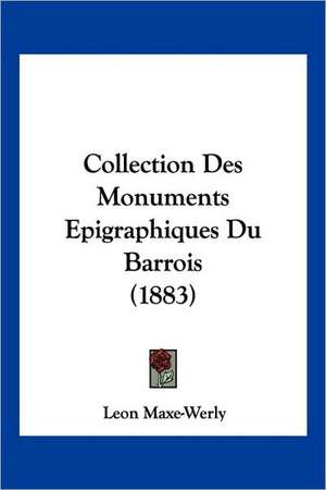 Collection Des Monuments Epigraphiques Du Barrois (1883) de Leon Maxe-Werly