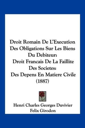 Droit Romain De L'Execution Des Obligations Sur Les Biens Du Debiteur de Henri Charles Georges Duvivier