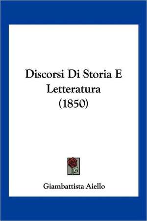 Discorsi Di Storia E Letteratura (1850) de Giambattista Aiello