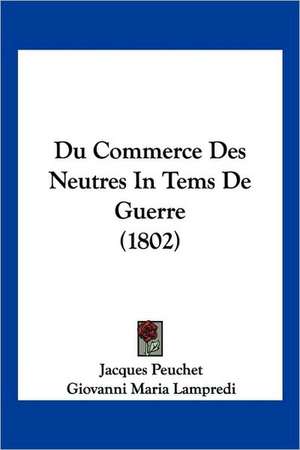 Du Commerce Des Neutres In Tems De Guerre (1802) de Jacques Peuchet