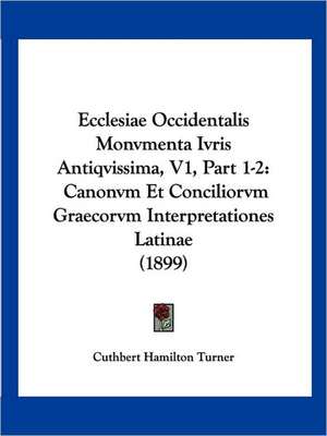 Ecclesiae Occidentalis Monvmenta Ivris Antiqvissima, V1, Part 1-2 de Cuthbert Hamilton Turner