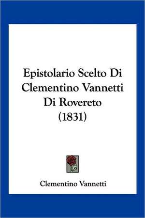 Epistolario Scelto Di Clementino Vannetti Di Rovereto (1831) de Clementino Vannetti