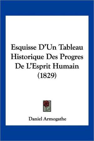 Esquisse D'Un Tableau Historique Des Progres De L'Esprit Humain (1829) de Daniel Armogathe