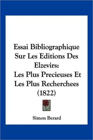 Essai Bibliographique Sur Les Editions Des Elzevirs de Simon Berard