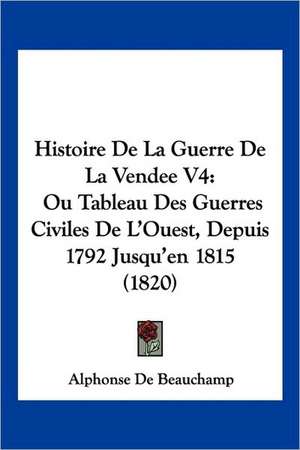 Histoire De La Guerre De La Vendee V4 de Alphonse De Beauchamp