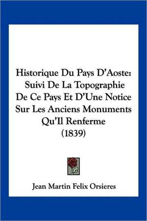 Historique Du Pays D'Aoste de Jean Martin Felix Orsieres