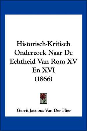 Historisch-Kritisch Onderzoek Naar De Echtheid Van Rom XV En XVI (1866) de Gerrit Jacobus van der Flier