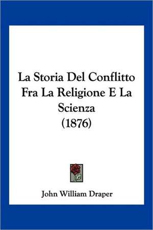 La Storia Del Conflitto Fra La Religione E La Scienza (1876) de John William Draper