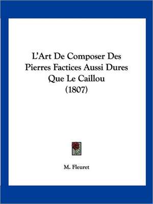 L'Art De Composer Des Pierres Factices Aussi Dures Que Le Caillou (1807) de M. Fleuret