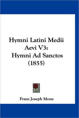 Hymni Latini Medii Aevi V3 de Franz Joseph Mone