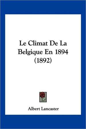 Le Climat de La Belgique En 1894 (1892) de Albert Benoit Marie Lancaster