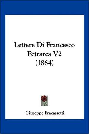 Lettere Di Francesco Petrarca V2 (1864) de Giuseppe Fracassetti