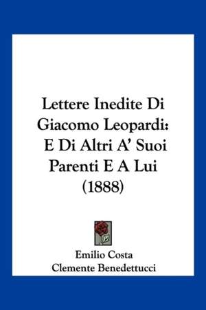 Lettere Inedite Di Giacomo Leopardi de Emilio Costa