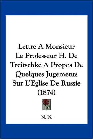 Lettre A Monsieur Le Professeur H. De Treitschke A Propos De Quelques Jugements Sur L'Eglise De Russie (1874) de N. N.