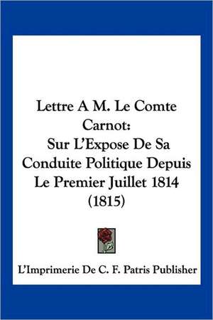 Lettre A M. Le Comte Carnot de L'Imprimerie De C. F. Patris Publisher