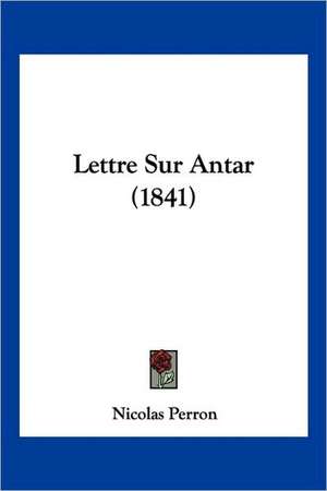 Lettre Sur Antar (1841) de Nicolas Perron