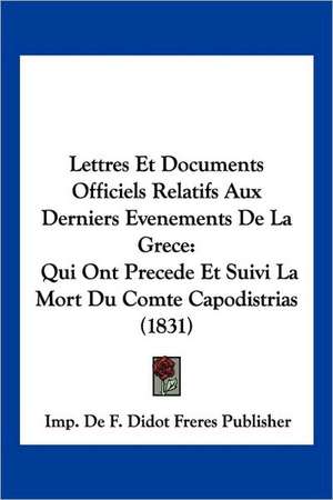 Lettres Et Documents Officiels Relatifs Aux Derniers Evenements De La Grece de Imp. de F. Didot Freres Publisher