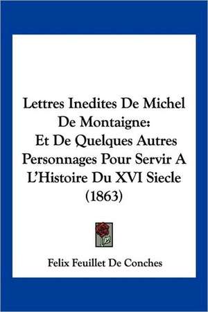 Lettres Inedites De Michel De Montaigne de Felix Feuillet De Conches