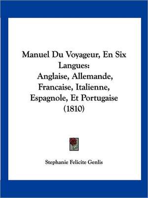 Manuel Du Voyageur, En Six Langues de Stephanie Felicite Genlis