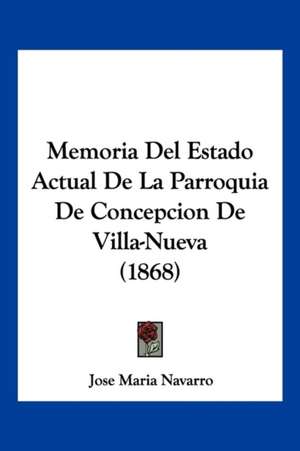 Memoria Del Estado Actual De La Parroquia De Concepcion De Villa-Nueva (1868) de Jose Maria Navarro