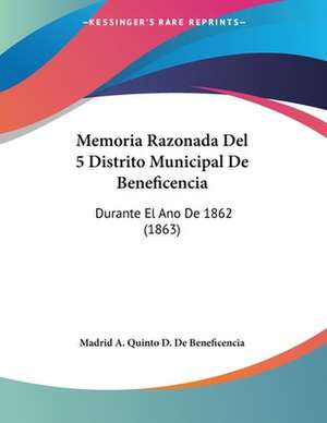 Memoria Razonada Del 5 Distrito Municipal De Beneficencia de Madrid A. Quinto D. de Beneficencia