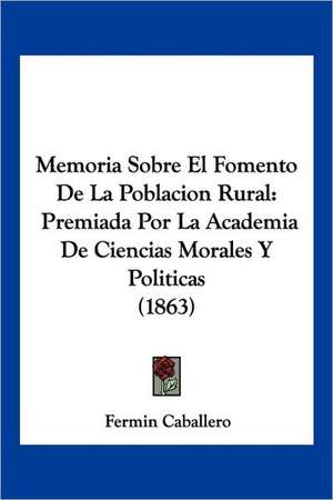 Memoria Sobre El Fomento De La Poblacion Rural de Fermin Caballero