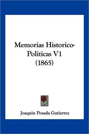 Memorias Historico-Politicas V1 (1865) de Joaquin Posada Gutierrez