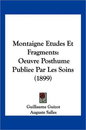 Montaigne Etudes Et Fragments de Guillaume Guizot