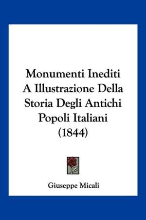 Monumenti Inediti A Illustrazione Della Storia Degli Antichi Popoli Italiani (1844) de Giuseppe Micali