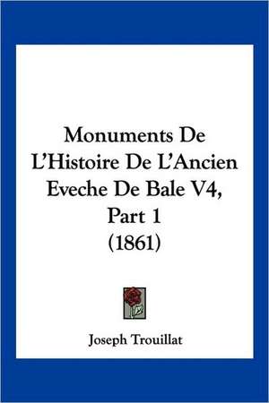 Monuments De L'Histoire De L'Ancien Eveche De Bale V4, Part 1 (1861) de Joseph Trouillat