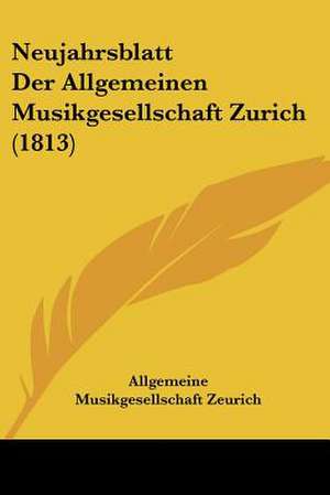 Neujahrsblatt Der Allgemeinen Musikgesellschaft Zurich (1813) de Allgemeine Musikgesellschaft Zeurich