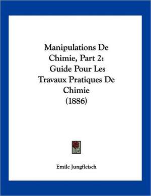 Manipulations De Chimie, Part 2 de Emile Jungfleisch