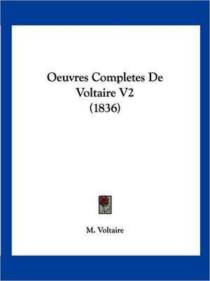 Oeuvres Completes De Voltaire V2 (1836) de M. Voltaire