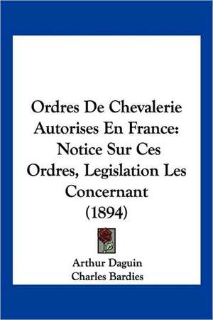 Ordres De Chevalerie Autorises En France de Arthur Daguin