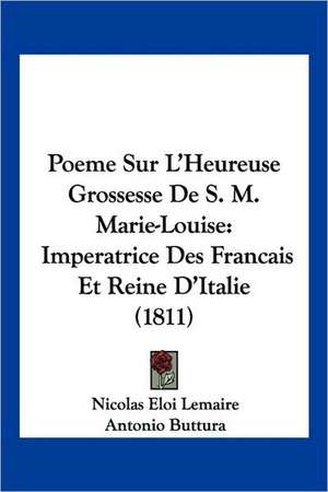 Poeme Sur L'Heureuse Grossesse de S. M. Marie-Louise de Nicolas Eloi Lemaire